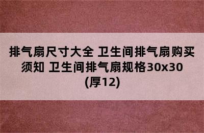 排气扇尺寸大全 卫生间排气扇购买须知 卫生间排气扇规格30x30(厚12)